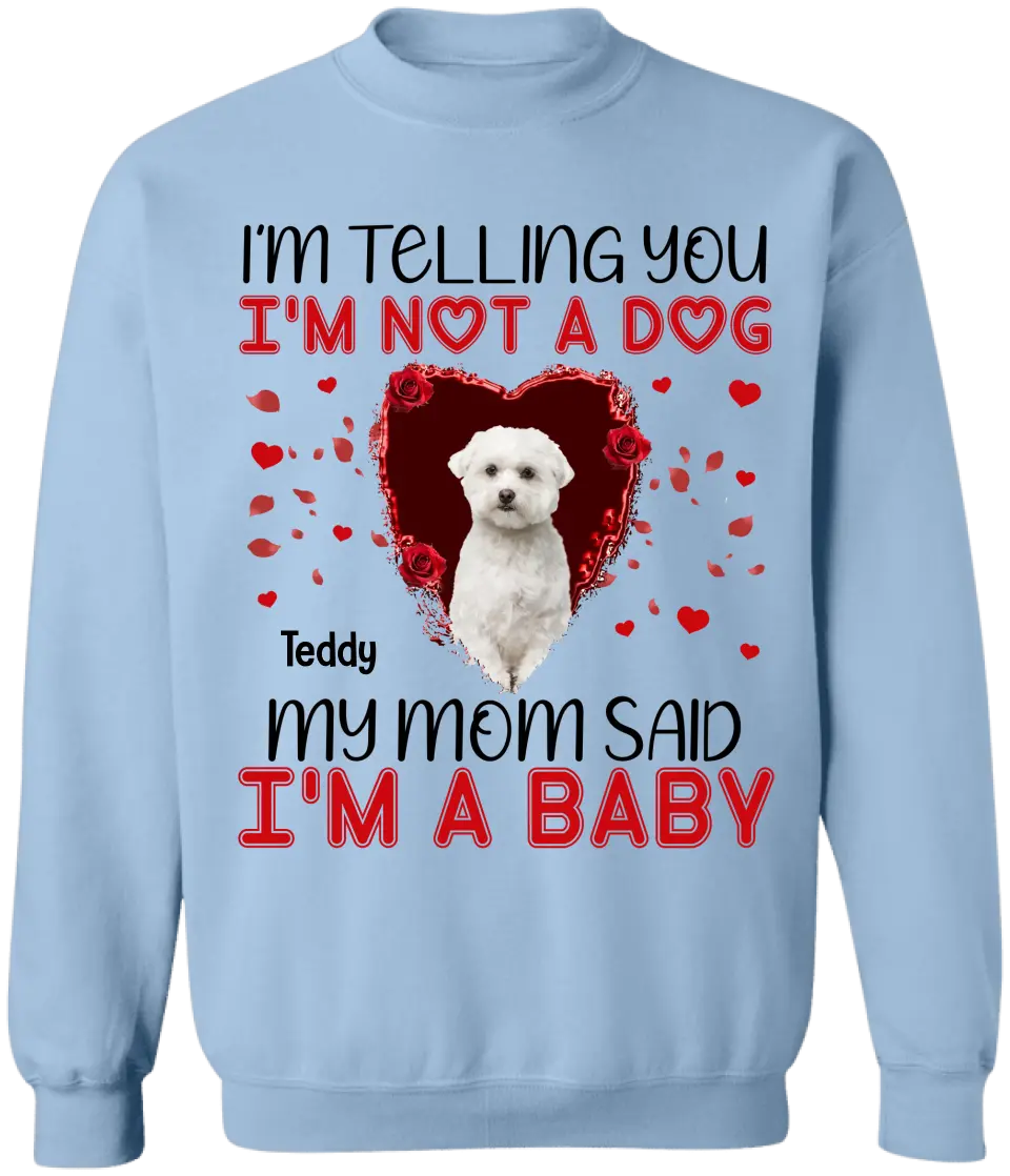 I'm Telling You I'm Not A Dog My Mom Said I'm A Baby - Personalized T-Shirt, Gift For Dog Lovers, Gift For Valentine - TS1076