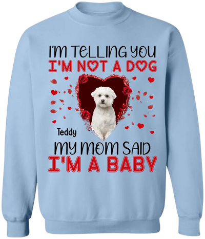 I'm Telling You I'm Not A Dog My Mom Said I'm A Baby - Personalized T-Shirt, Gift For Dog Lovers, Gift For Valentine - TS1076
