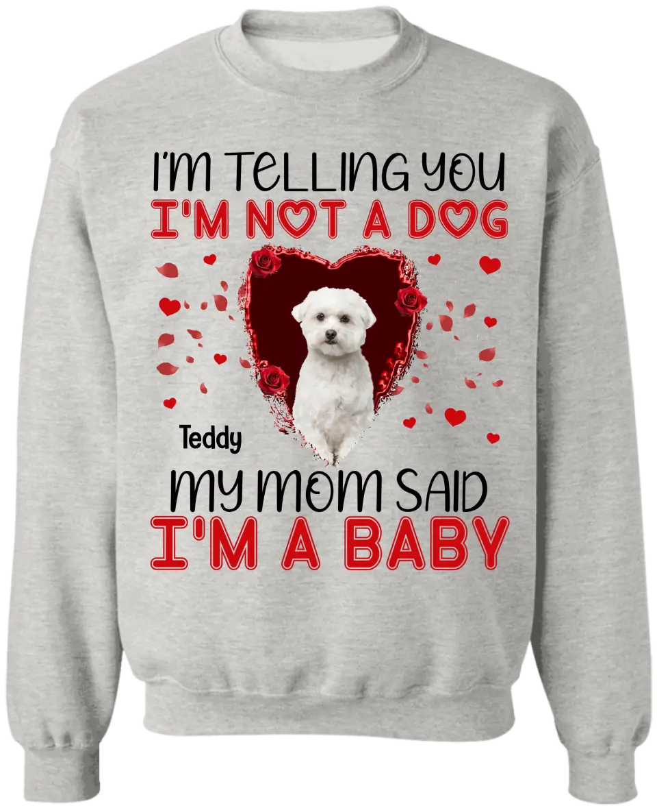 I'm Telling You I'm Not A Dog My Mom Said I'm A Baby - Personalized T-Shirt, Gift For Dog Lovers, Gift For Valentine - TS1076