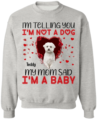 I'm Telling You I'm Not A Dog My Mom Said I'm A Baby - Personalized T-Shirt, Gift For Dog Lovers, Gift For Valentine - TS1076