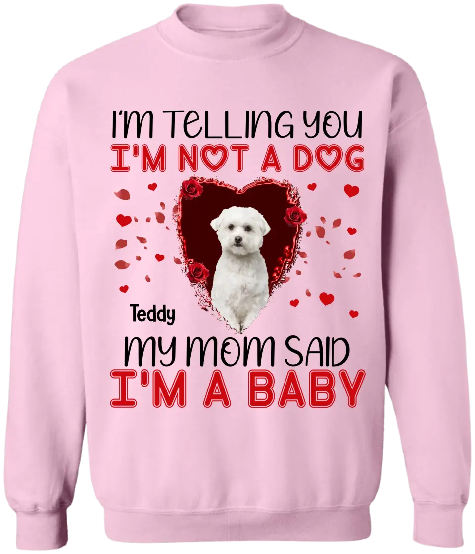 I'm Telling You I'm Not A Dog My Mom Said I'm A Baby - Personalized T-Shirt, Gift For Dog Lovers, Gift For Valentine - TS1076