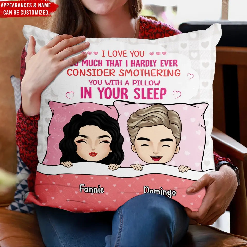 I Love You So Munch That I Hardly Ever Consider Smothering You With A Pillow In Your Sleep - Personalized Pillow - PC74