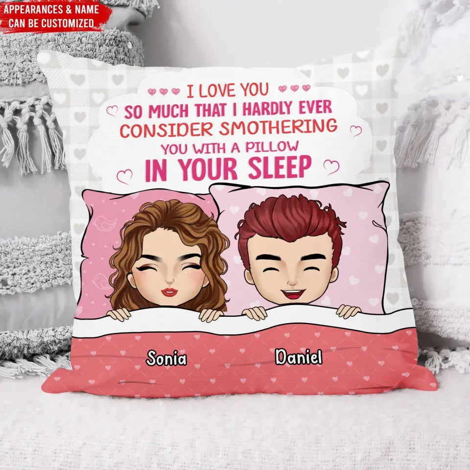 I Love You So Munch That I Hardly Ever Consider Smothering You With A Pillow In Your Sleep - Personalized Pillow - PC74