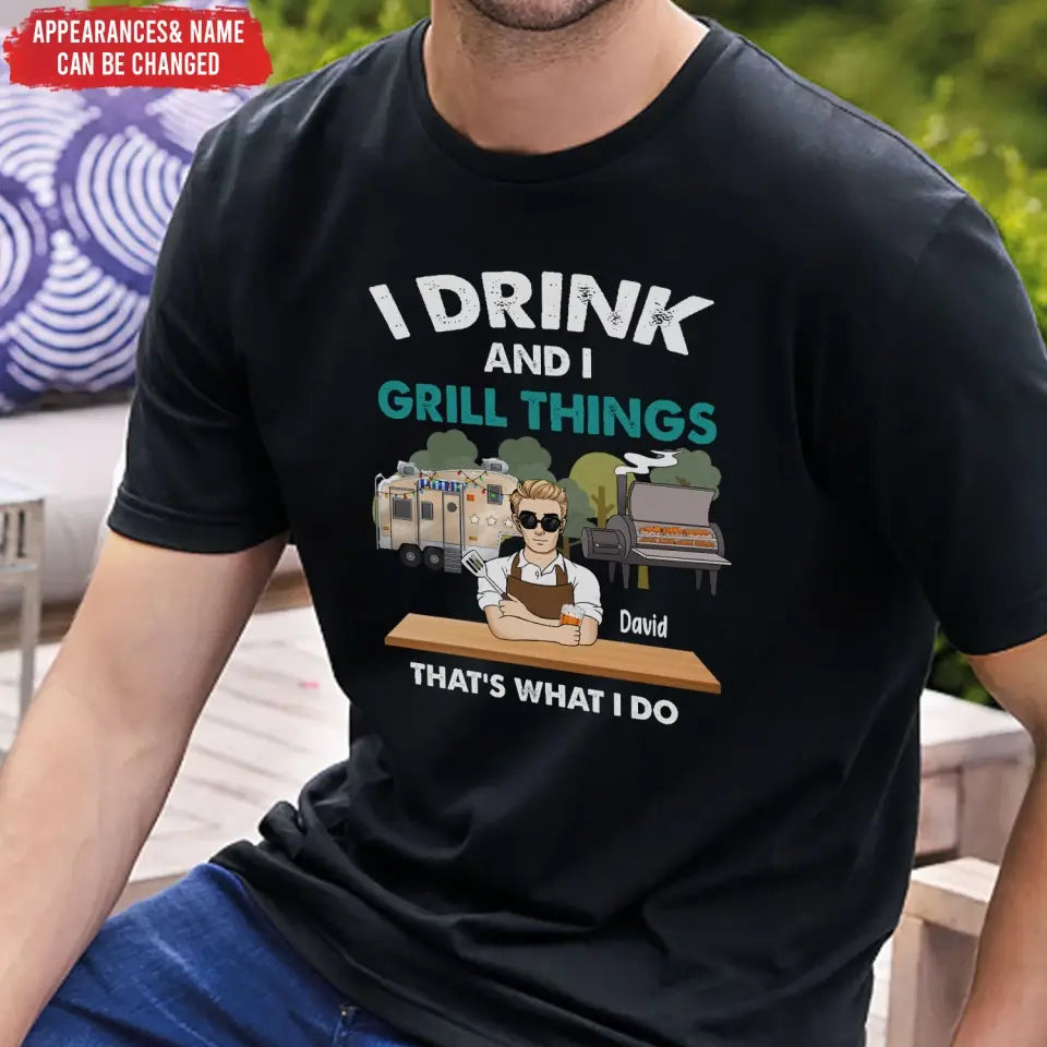 I Drink And I Grill Things That’s What I Do - Personalized T-shirt, Shirt For Camping Lover - TS1080