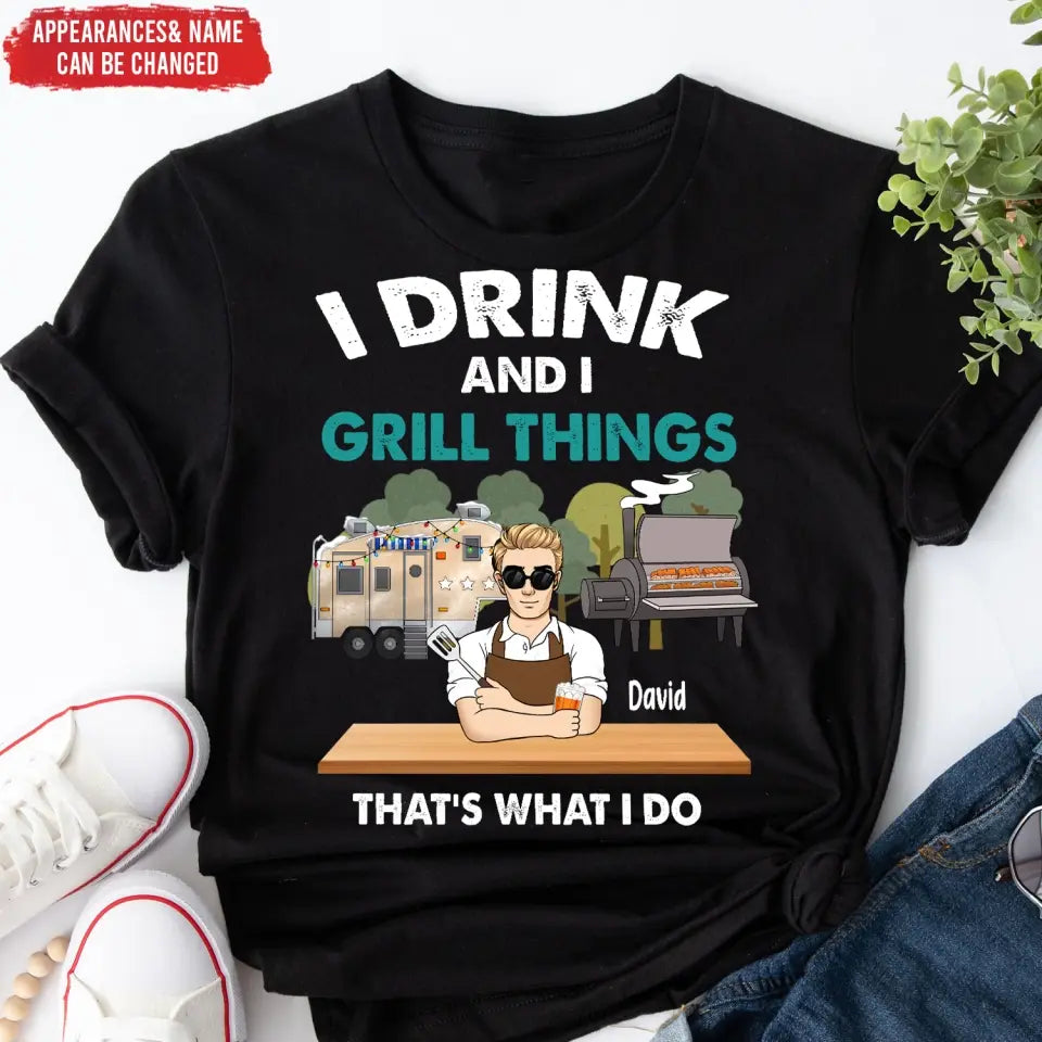 I Drink And I Grill Things That’s What I Do - Personalized T-shirt, Shirt For Camping Lover - TS1080
