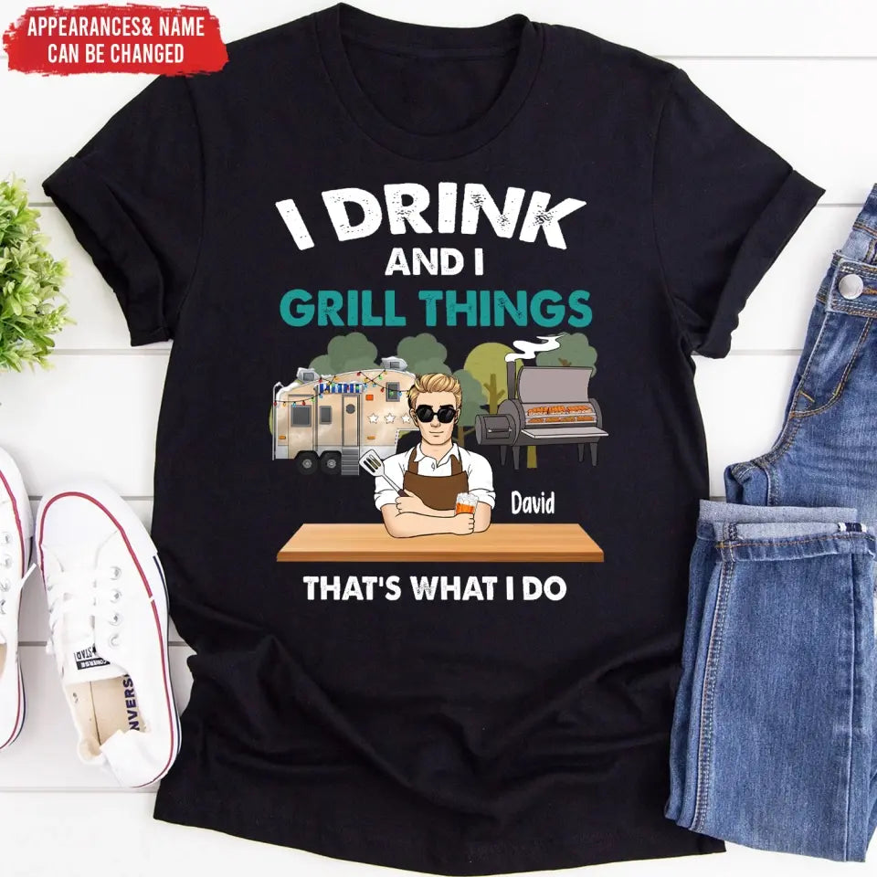 I Drink And I Grill Things That’s What I Do - Personalized T-shirt, Shirt For Camping Lover - TS1080