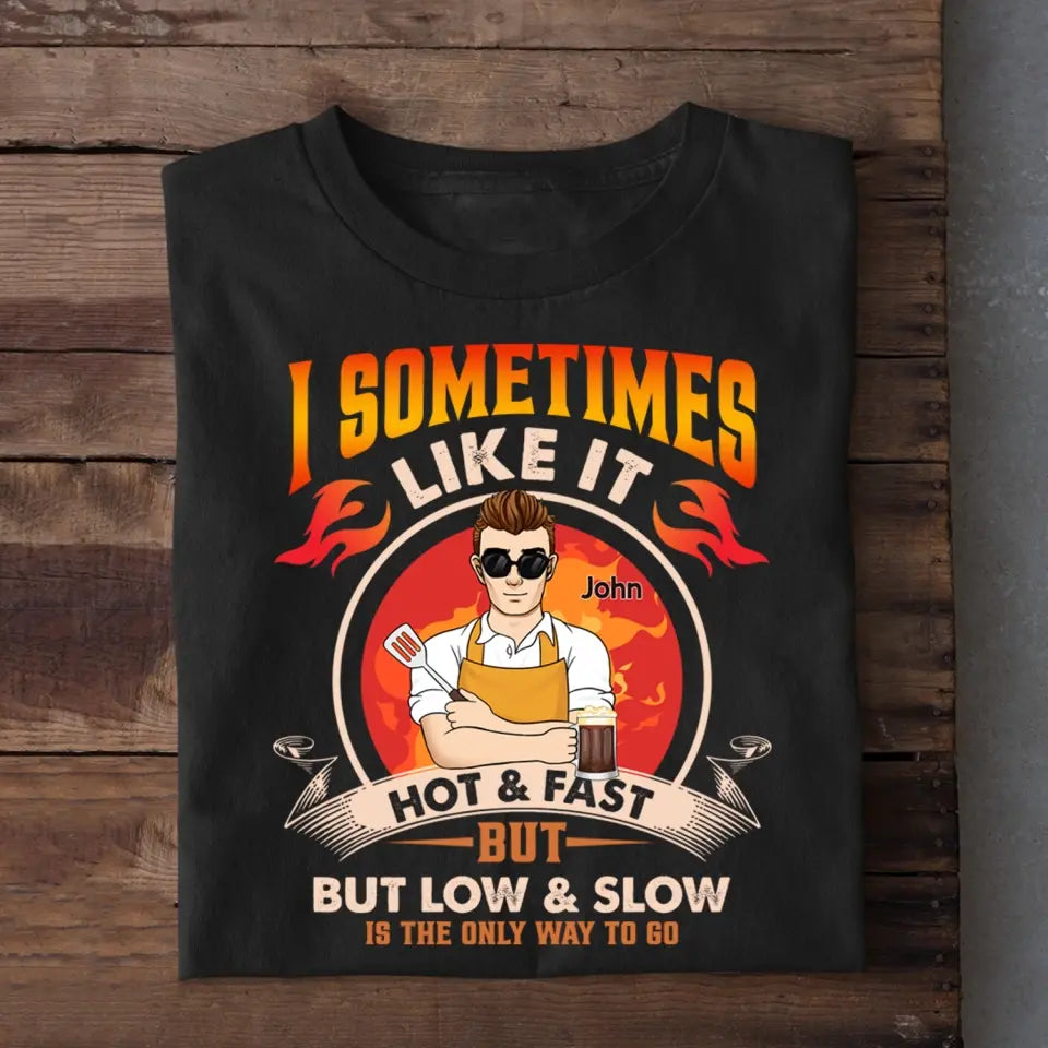 t-shirt, tee, personalized shirt, I Sometimes Like It Hot & Fast But Low & Slow Is The Only Way To Go