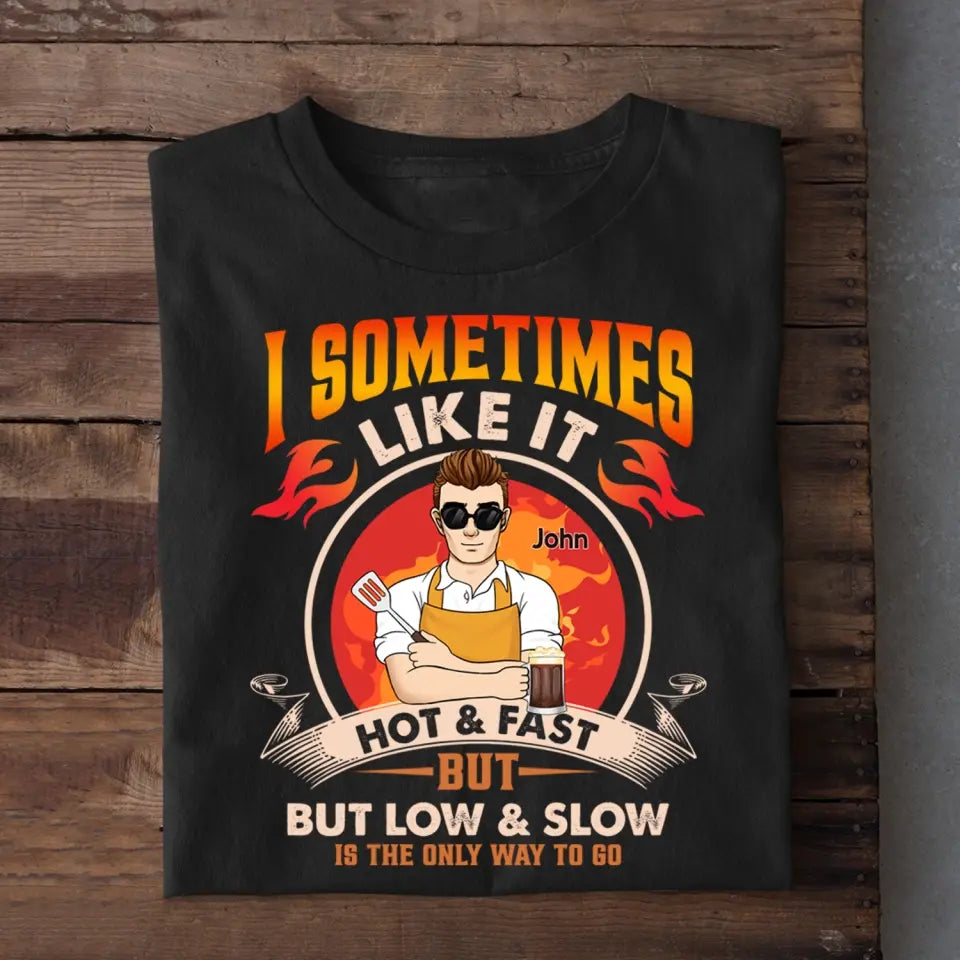 I Sometimes Like It Hot & Fast But Low & Slow Is The Only Way To Go - Personalized T-Shirt - TS083