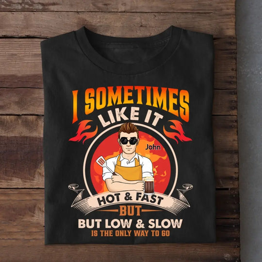 I Sometimes Like It Hot & Fast But Low & Slow Is The Only Way To Go - Personalized T-Shirt - TS083