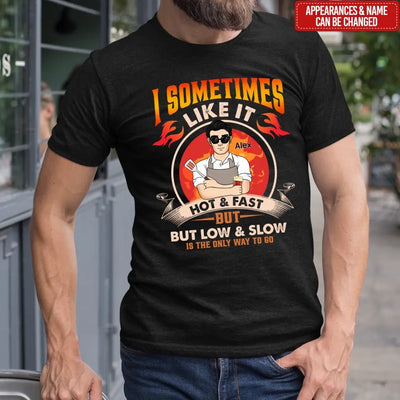 I Sometimes Like It Hot & Fast But Low & Slow Is The Only Way To Go - Personalized T-Shirt - TS083