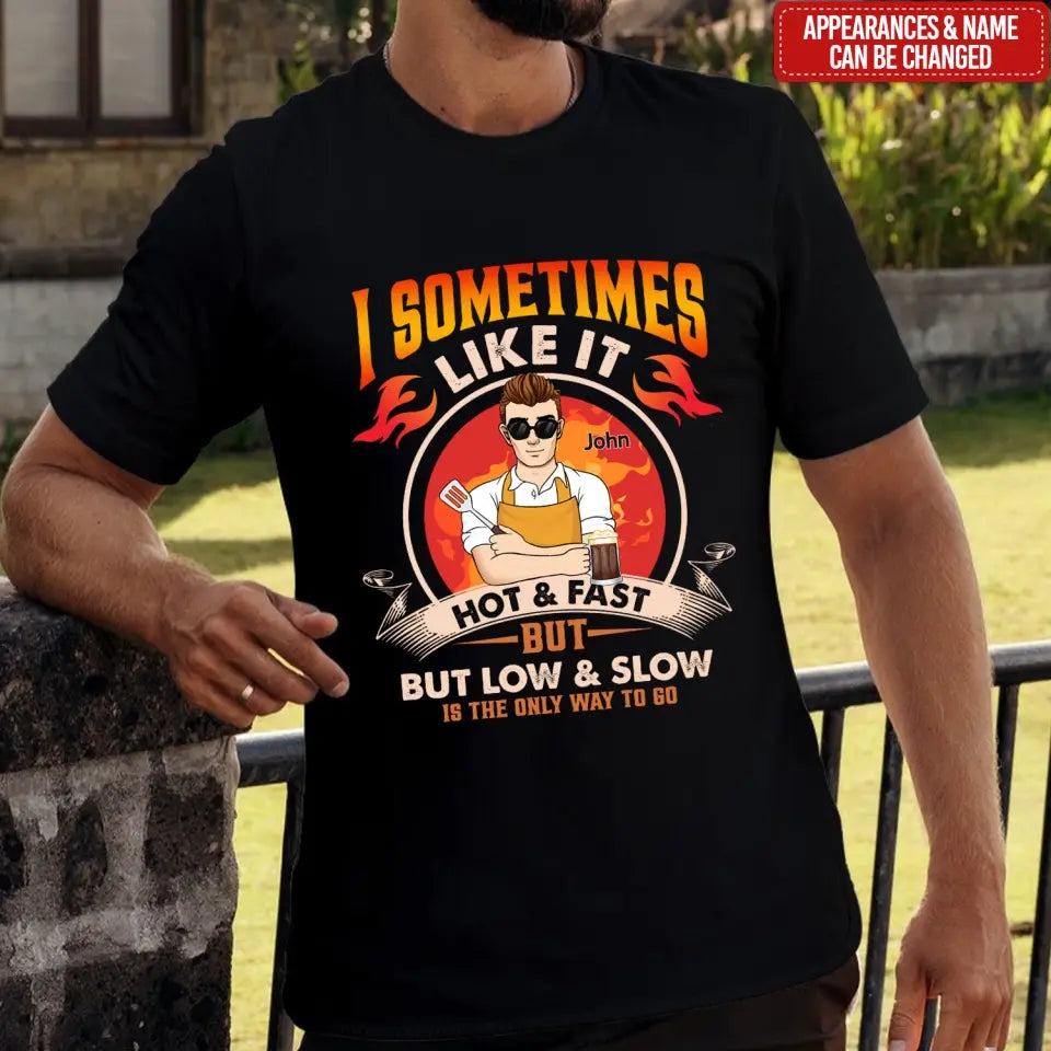 I Sometimes Like It Hot & Fast But Low & Slow Is The Only Way To Go - Personalized T-Shirt - TS083