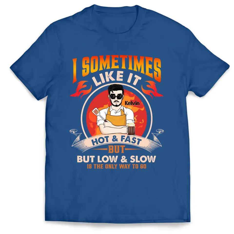 I Sometimes Like It Hot & Fast But Low & Slow Is The Only Way To Go - Personalized T-Shirt - TS083