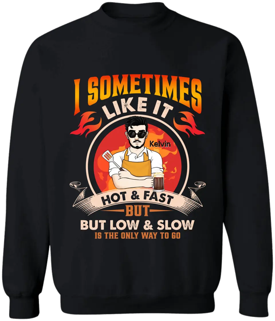 I Sometimes Like It Hot & Fast But Low & Slow Is The Only Way To Go - Personalized T-Shirt - TS083