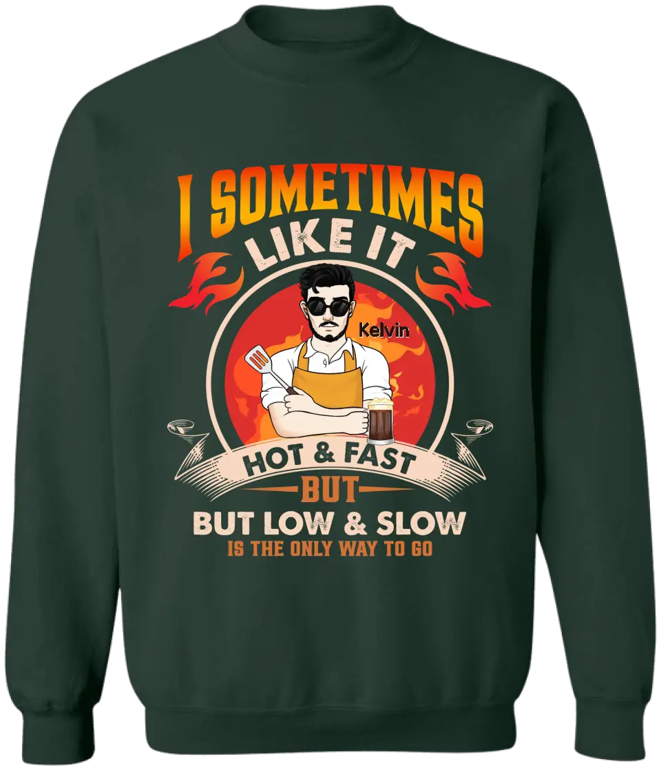 I Sometimes Like It Hot & Fast But Low & Slow Is The Only Way To Go - Personalized T-Shirt - TS083
