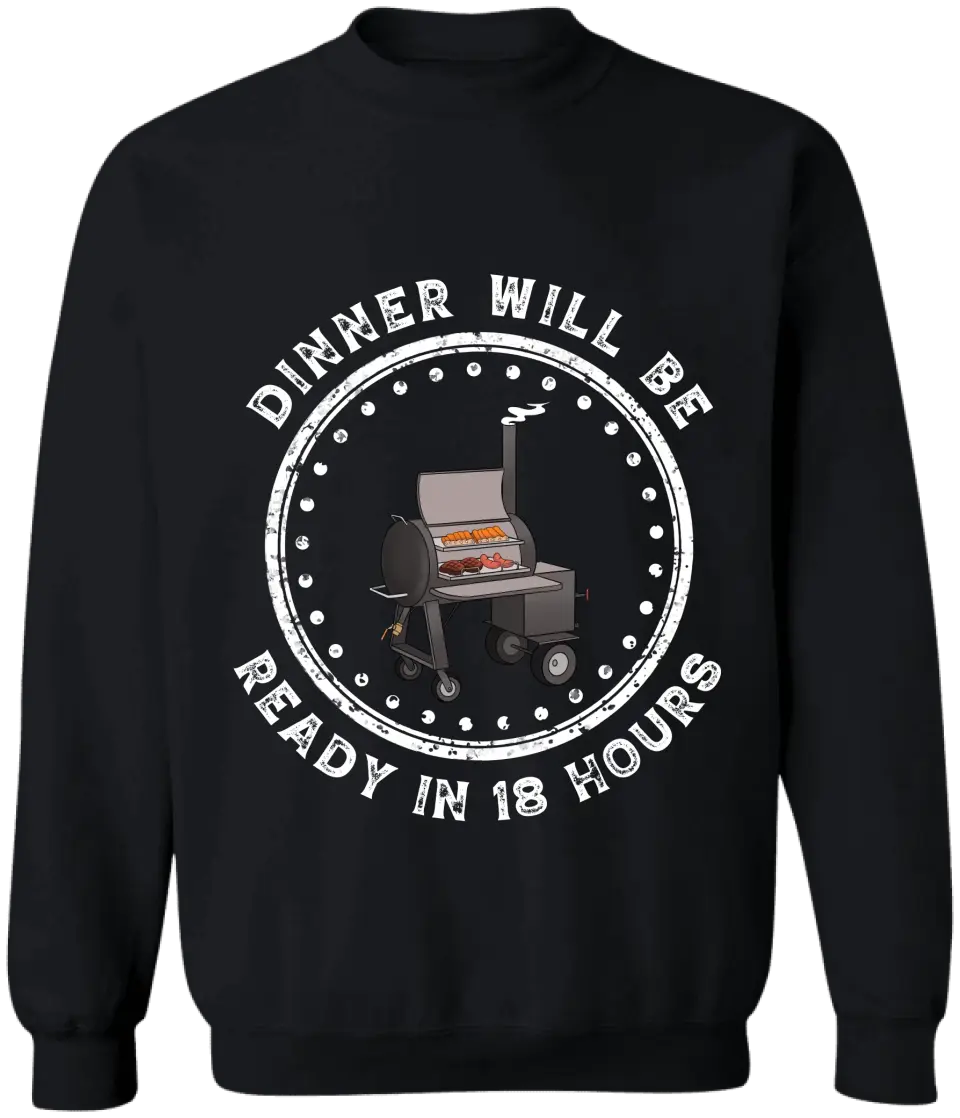 Dinner Will Be Ready In 18 Hours - Personalized T-Shirt, Meat Smoker Shirt, BBQ Grills Gift - TS1064