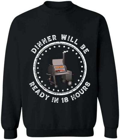 Dinner Will Be Ready In 18 Hours - Personalized T-Shirt, Meat Smoker Shirt, BBQ Grills Gift - TS1064