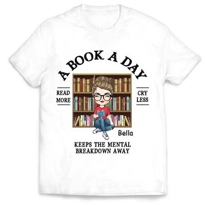 A Book A Day Keep The Mental Breakdown Away - Personalized T-Shirt, Book Lover Gift, Reading Book - TS1089