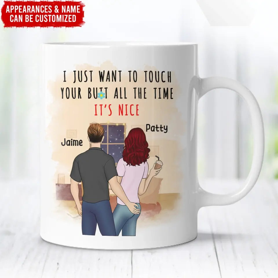 I Just Want To Touch Your Butt All The Time It’s Nice - Personalized Mug - M83