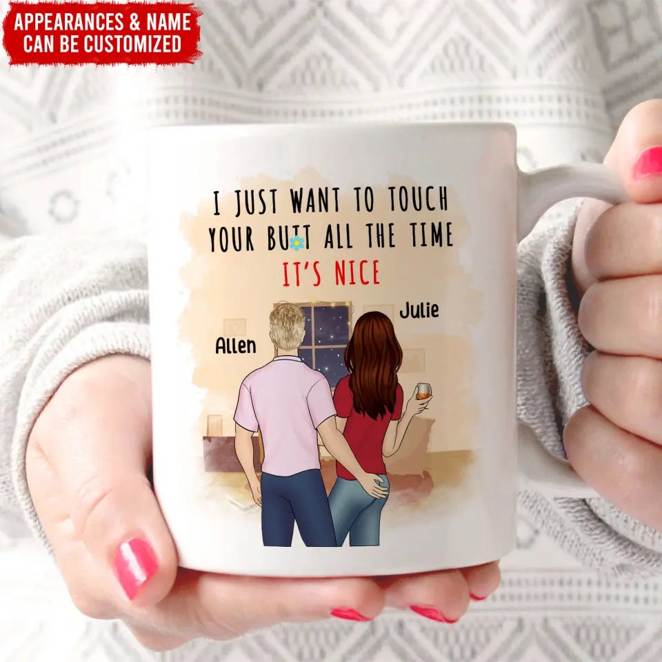 I Just Want To Touch Your Butt All The Time It’s Nice - Personalized Mug - M83