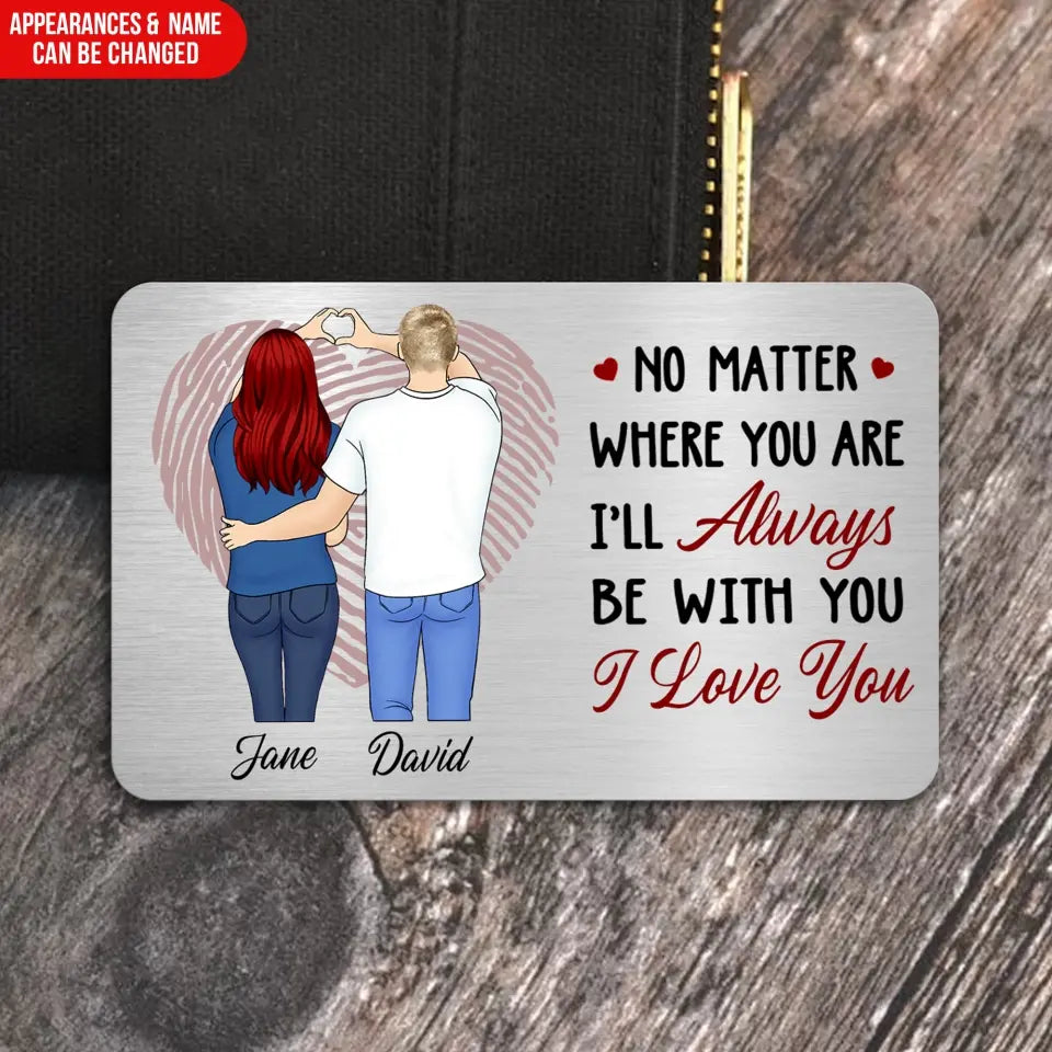 No Matter Where You Are - Personalized Metal Wallet Card, Gift For Couple, Gift For Him, For Her
