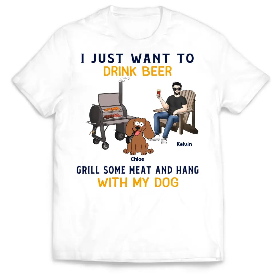 I Just Want To Drink Beer Grill Some Meat And Hang With My Dog - Personalized T-Shirt - TS1070