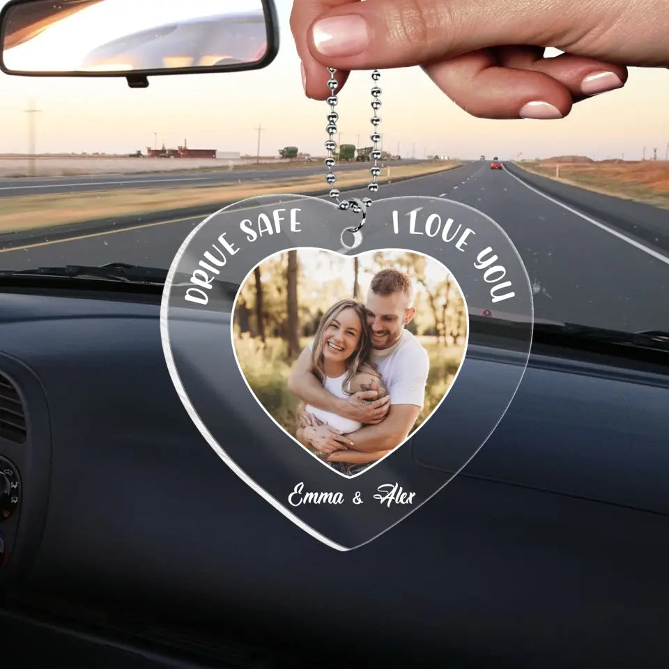Drive Safe I Love You - Personalized Acrylic Car Hanger, Gift For Couple, Hanging Car Photo Decor Accesories, Gift For Couple , Acrylic Car Hanger, custom Acrylic Car Hanger
