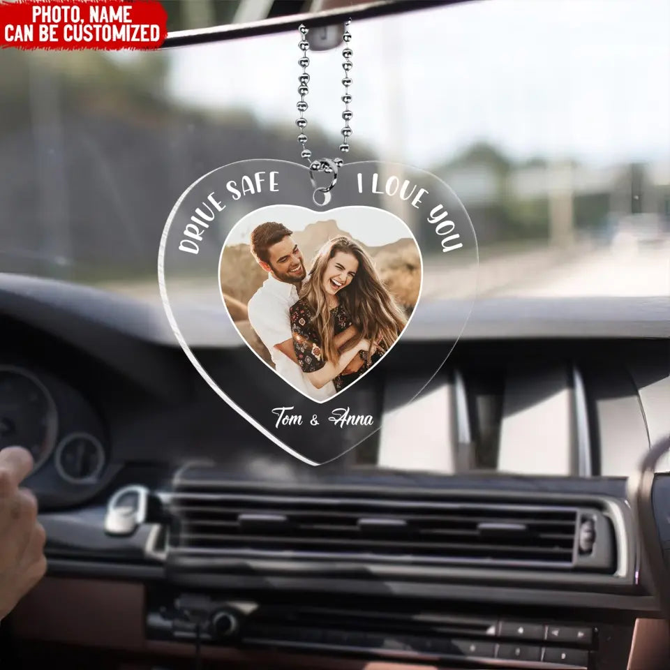 Drive Safe I Love You - Personalized Acrylic Car Hanger, Gift For Couple, Hanging Car Photo Decor Accesories - ACH04
