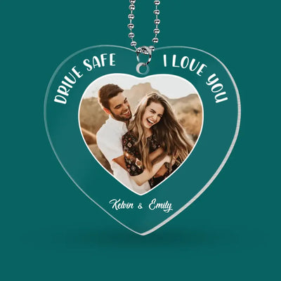 Drive Safe I Love You - Personalized Acrylic Car Hanger, Gift For Couple, Hanging Car Photo Decor Accesories - ACH04
