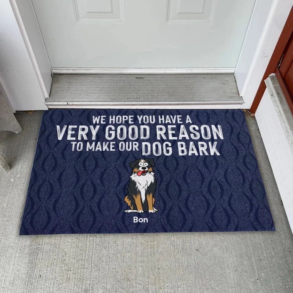 We Hope You Have A Very Good Reason To Make Our Dogs Bark - Personalized Doormat - DM266