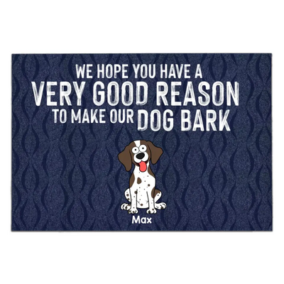 We Hope You Have A Very Good Reason To Make Our Dogs Bark - Personalized Doormat - DM266
