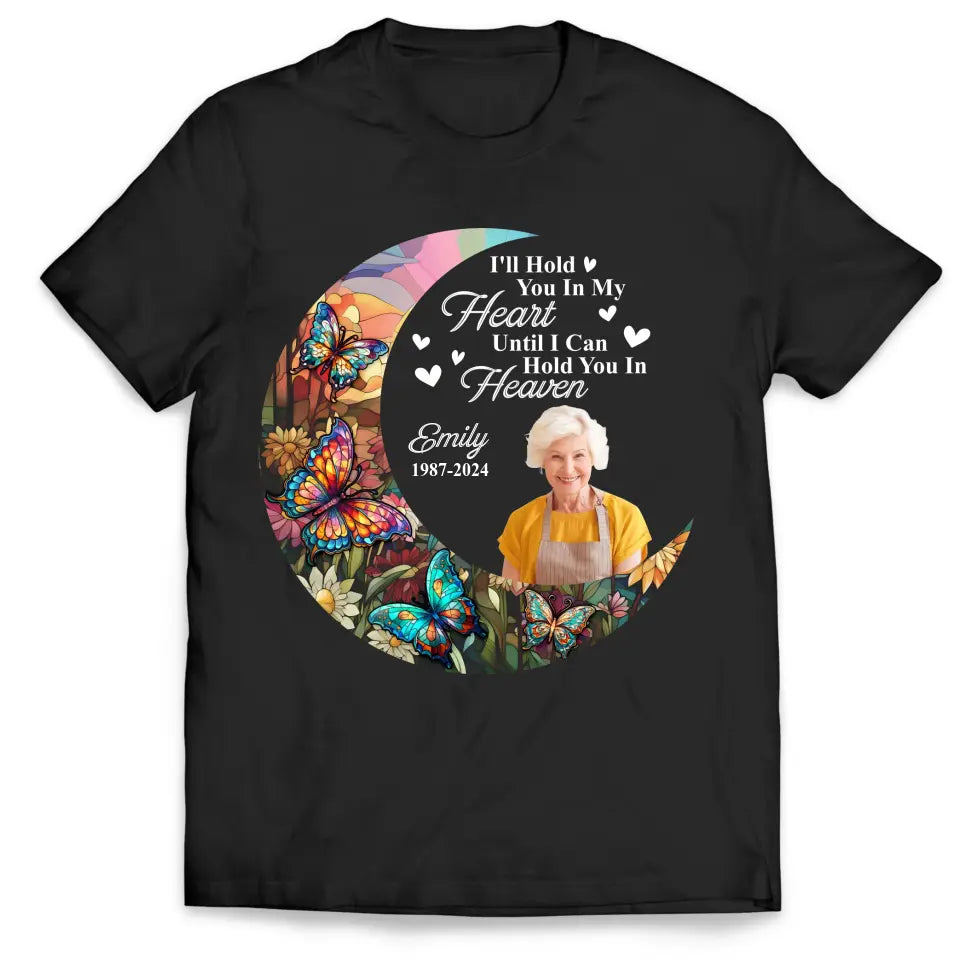 I&#39;ll Hold You In My Heart Until I Can Hold You In Heaven - Personalized T-Shirt, Memorial T-Shirt, Memorial Gift Idea - TS1105