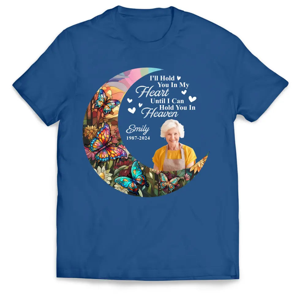 I'll Hold You In My Heart Until I Can Hold You In Heaven - Personalized T-Shirt, Memorial T-Shirt, Memorial Gift Idea - TS1105