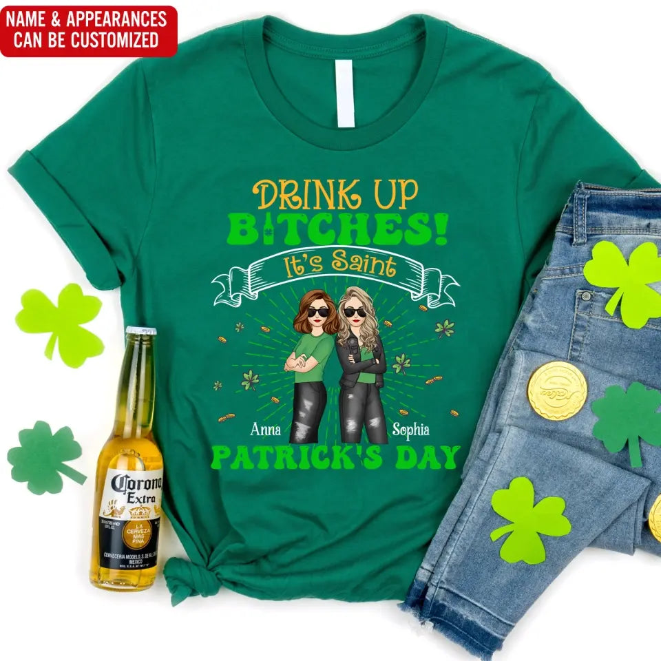 Drink Up Bitches It’s Saint Patrick’s Day - Personalized T-Shirt, Gift For Friends - TS1117