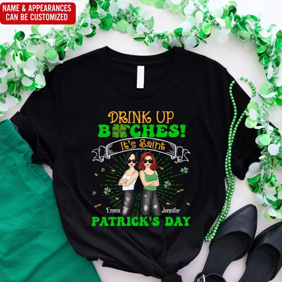 Drink Up Bitches It’s Saint Patrick’s Day - Personalized T-Shirt, Gift For Friends - TS1117