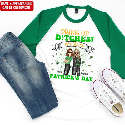 Drink Up Bitches It’s Saint Patrick’s Day - Personalized T-Shirt, Gift For Friends - TS1117