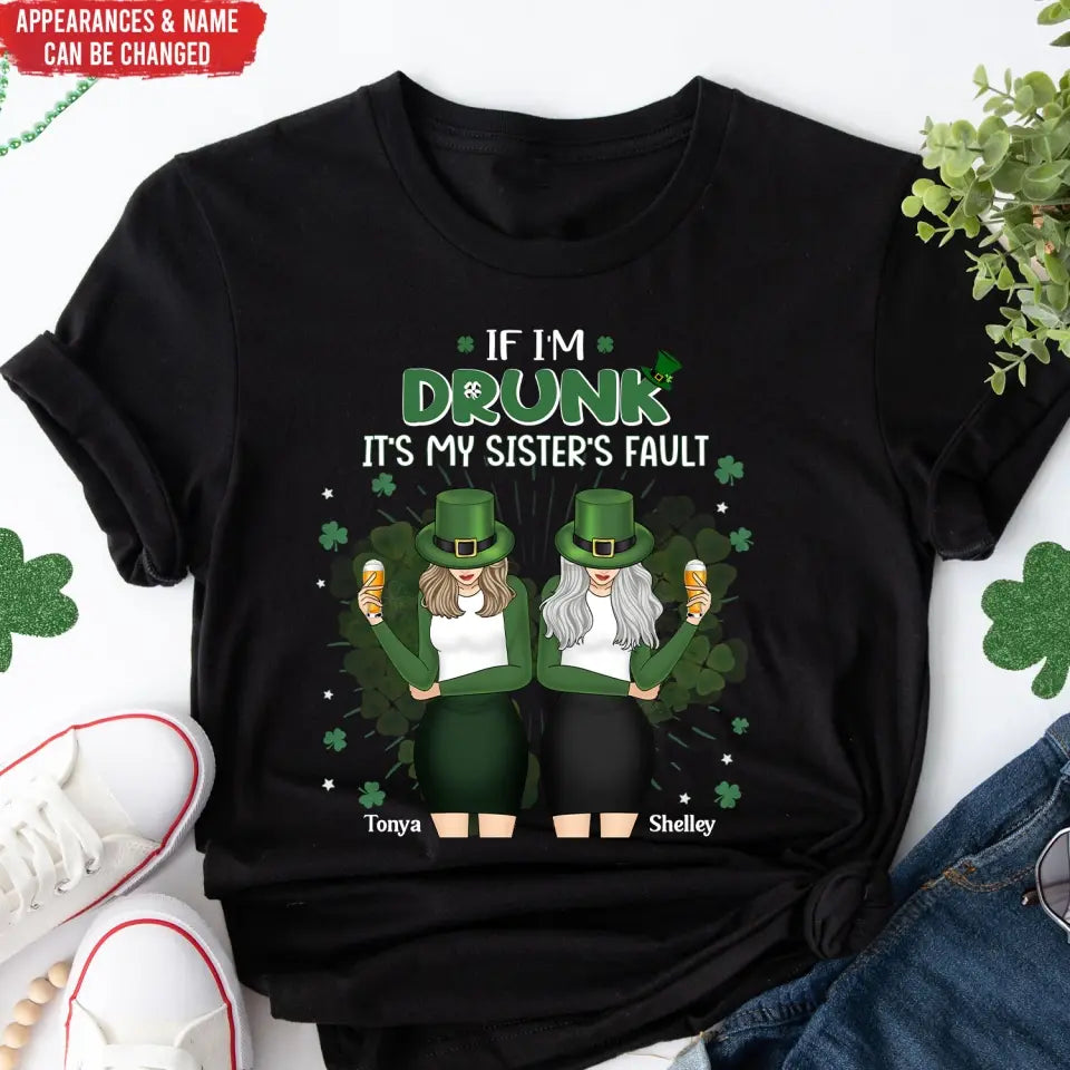 If I’m Drunk It’s My Sister’s Fault - Personalized T-Shirt, T-Shirt For Patrick Day - TS1128