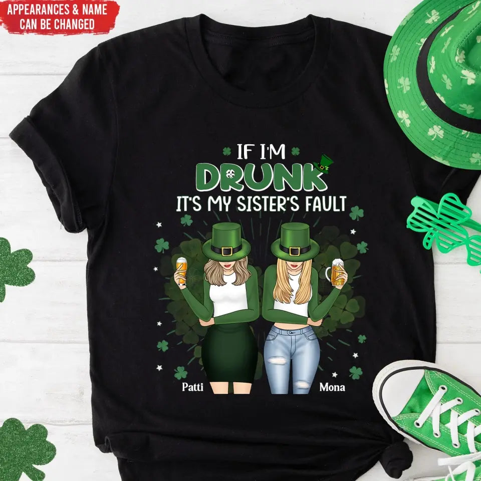 If I’m Drunk It’s My Sister’s Fault - Personalized T-Shirt, T-Shirt For Patrick Day - TS1128