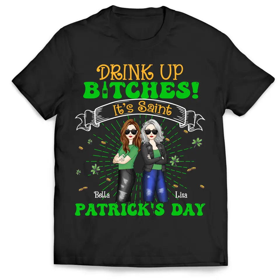 Drink Up Bitches It’s Saint Patrick’s Day - Personalized T-Shirt, Gift For Friends - TS1117