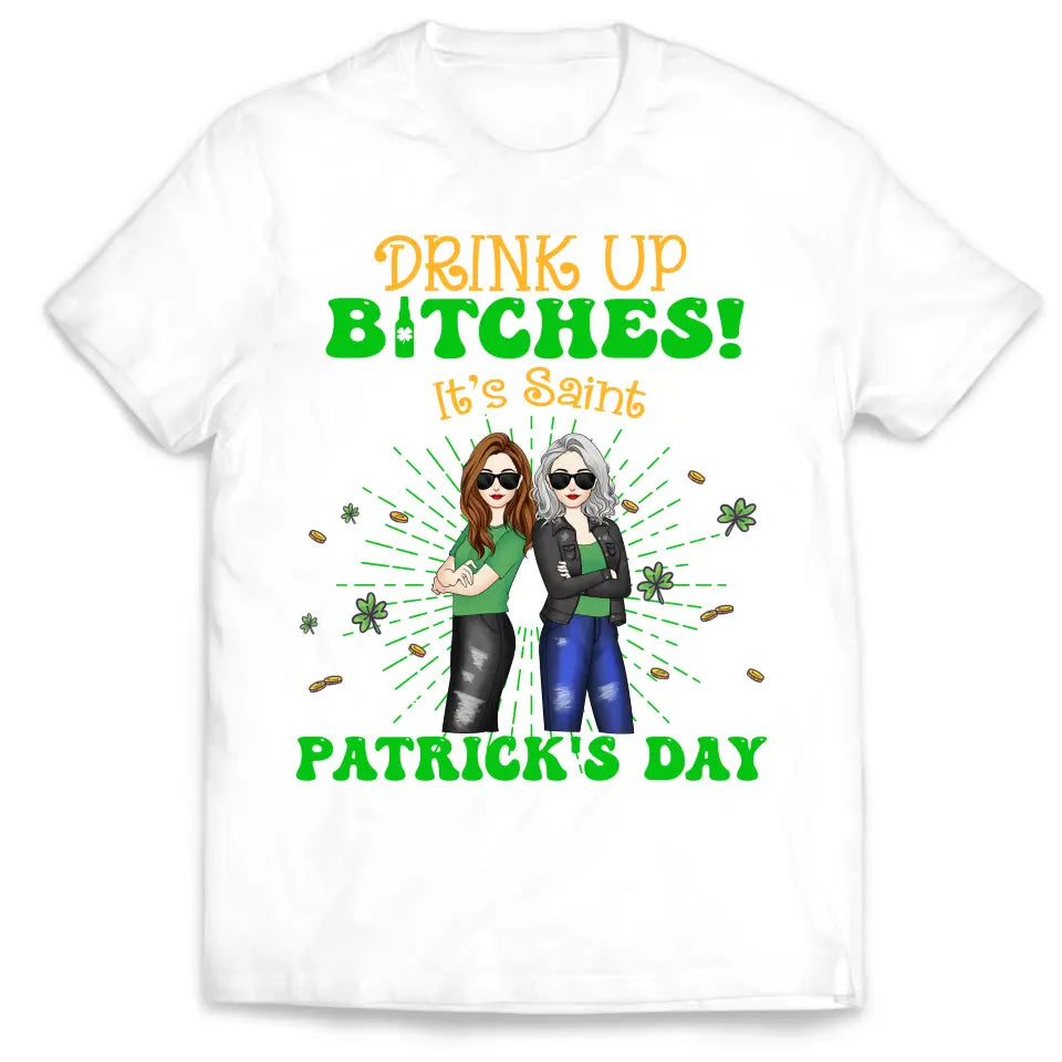 Drink Up Bitches It’s Saint Patrick’s Day - Personalized T-Shirt, Gift For Friends - TS1117