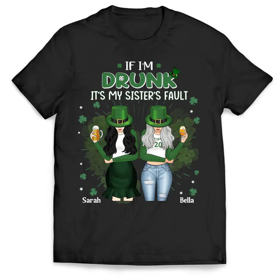 If I’m Drunk It’s My Sister’s Fault - Personalized T-Shirt, T-Shirt For Patrick Day - TS1128