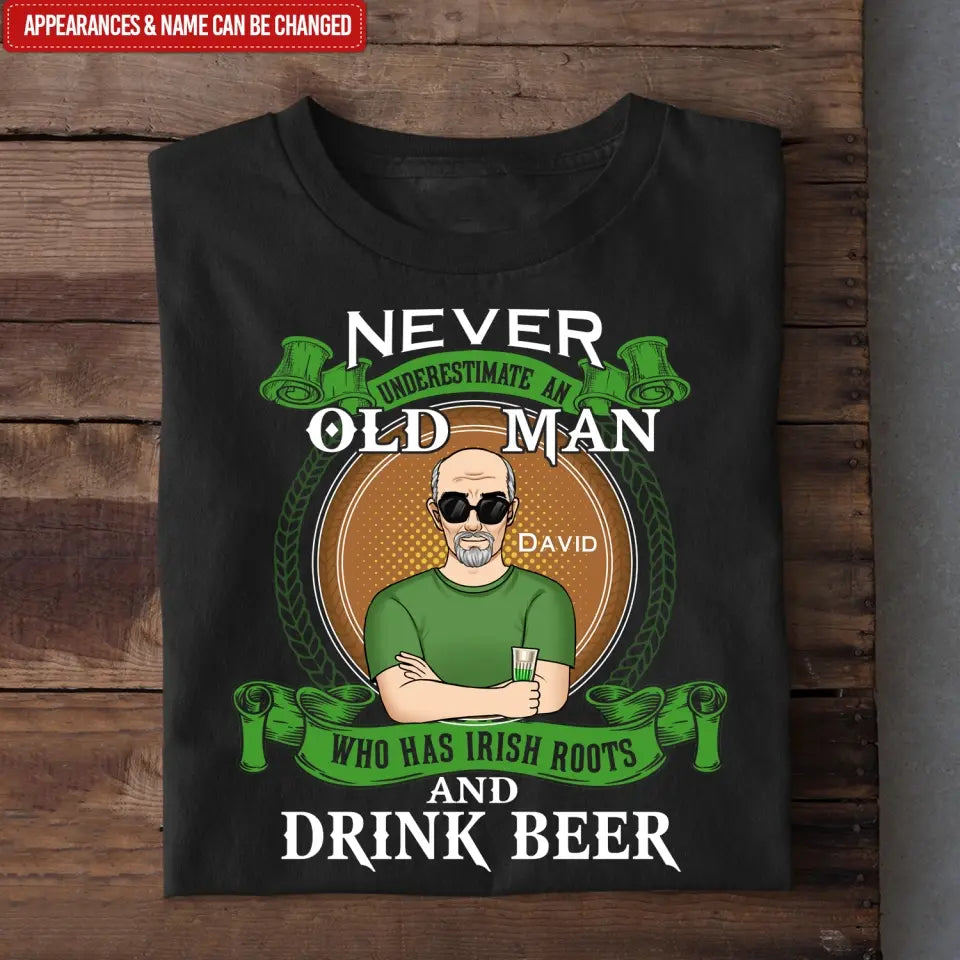 Never Underestimate An Old Man Who Has Irish Roots And Drink Beer - Personalized T-Shirt - TS1137