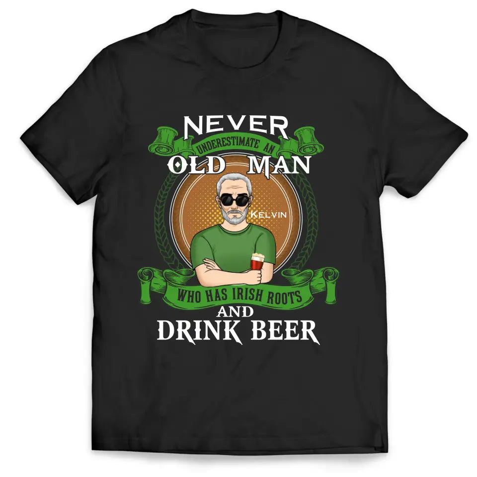Never Underestimate An Old Man Who Has Irish Roots And Drink Beer - Personalized T-Shirt - TS1137