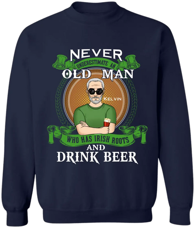 Never Underestimate An Old Man Who Has Irish Roots And Drink Beer - Personalized T-Shirt - TS1137