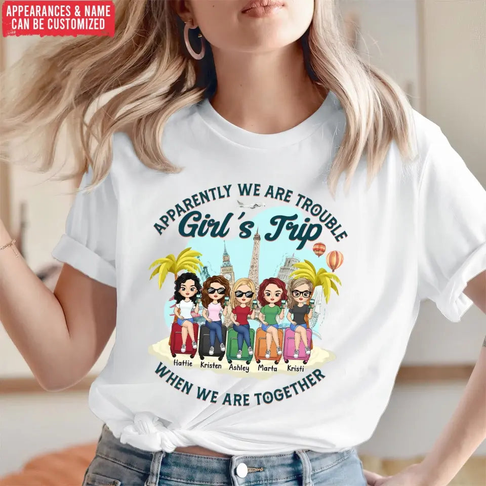 Apparently We Are Trouble Girl’s Trip When We Are Together - Personalized T-Shirt, Gift For Friends - TS1150