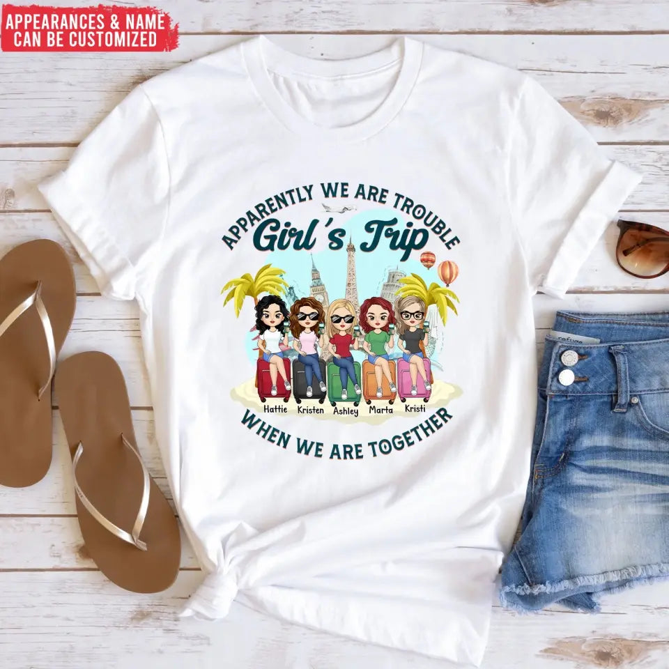 Apparently We Are Trouble Girl’s Trip When We Are Together - Personalized T-Shirt, Gift For Friends - TS1150