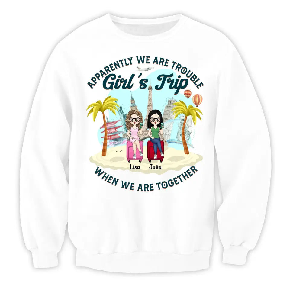 Apparently We Are Trouble Girl’s Trip When We Are Together - Personalized T-Shirt, Gift For Friends - TS1150