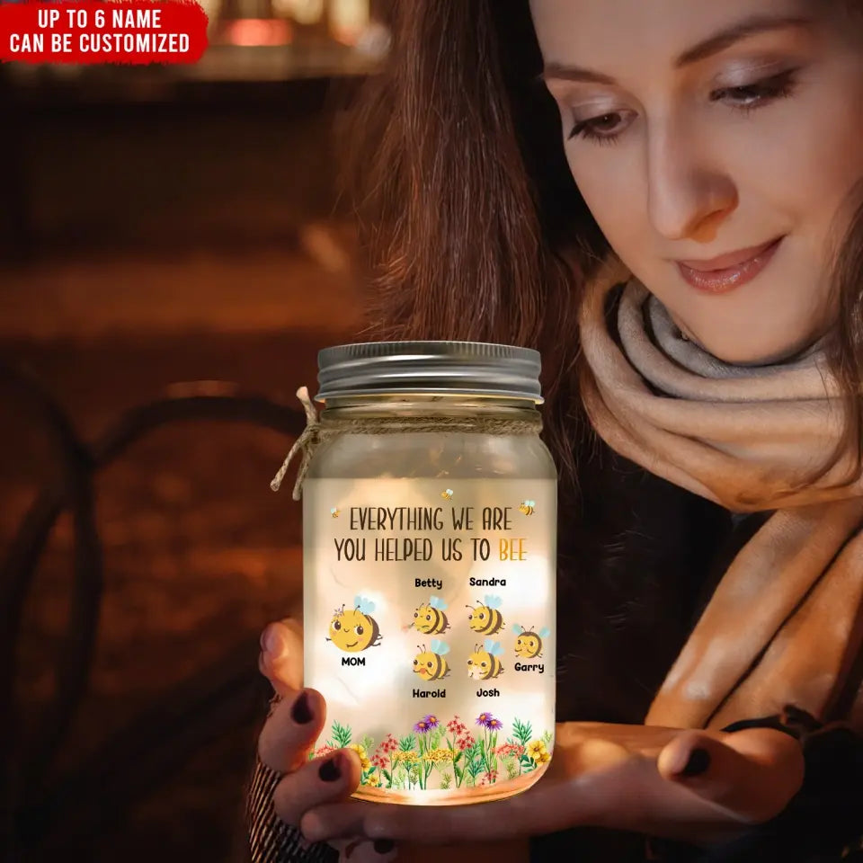 Everything I Am You Helped Me To Bee - Personalized Mason Jar Light, Happy Mother's Day, Mom's Gift - MJL24