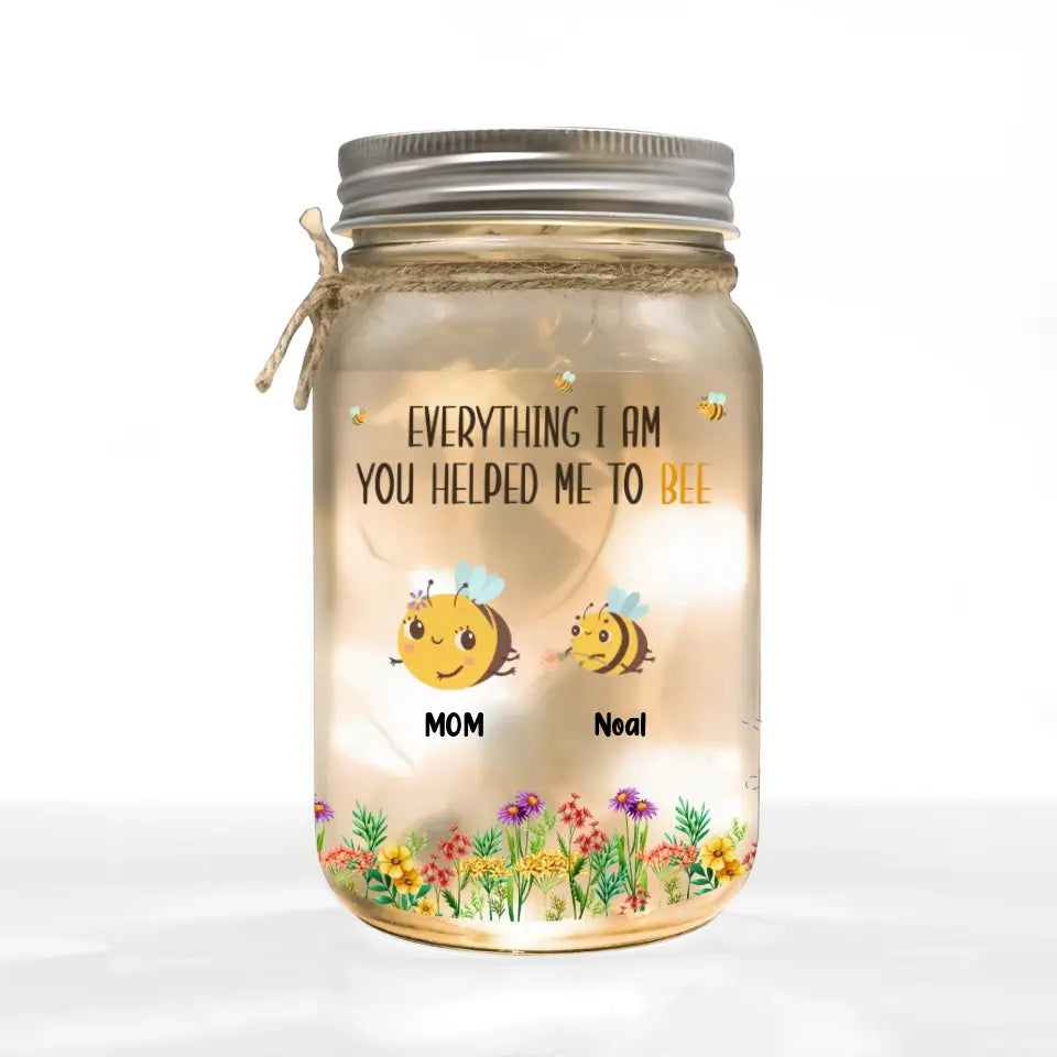 Everything I Am You Helped Me To Bee - Personalized Mason Jar Light, Happy Mother&#39;s Day, Mom&#39;s Gift - MJL24