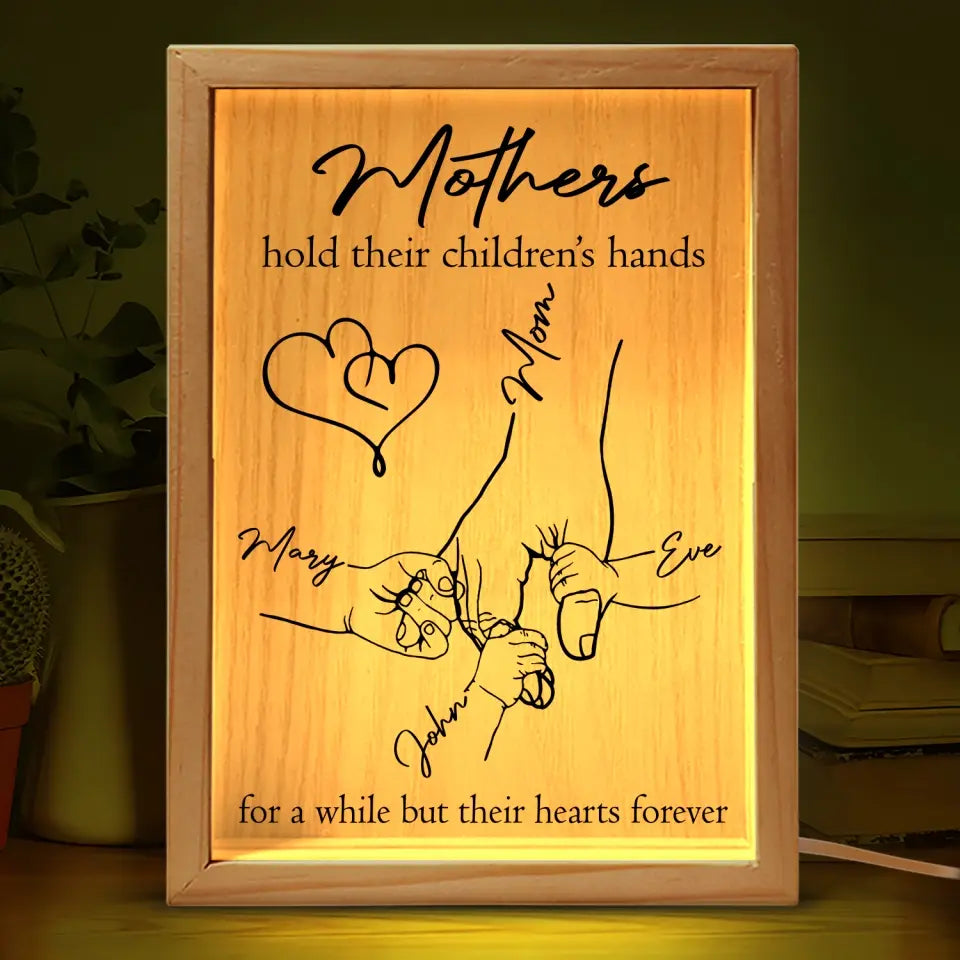 Mothers Hold Their Children’s Hands For A While But Their Hearts Forever - Personalized Frame Light Box, Gift For Mother's Day - FLB12