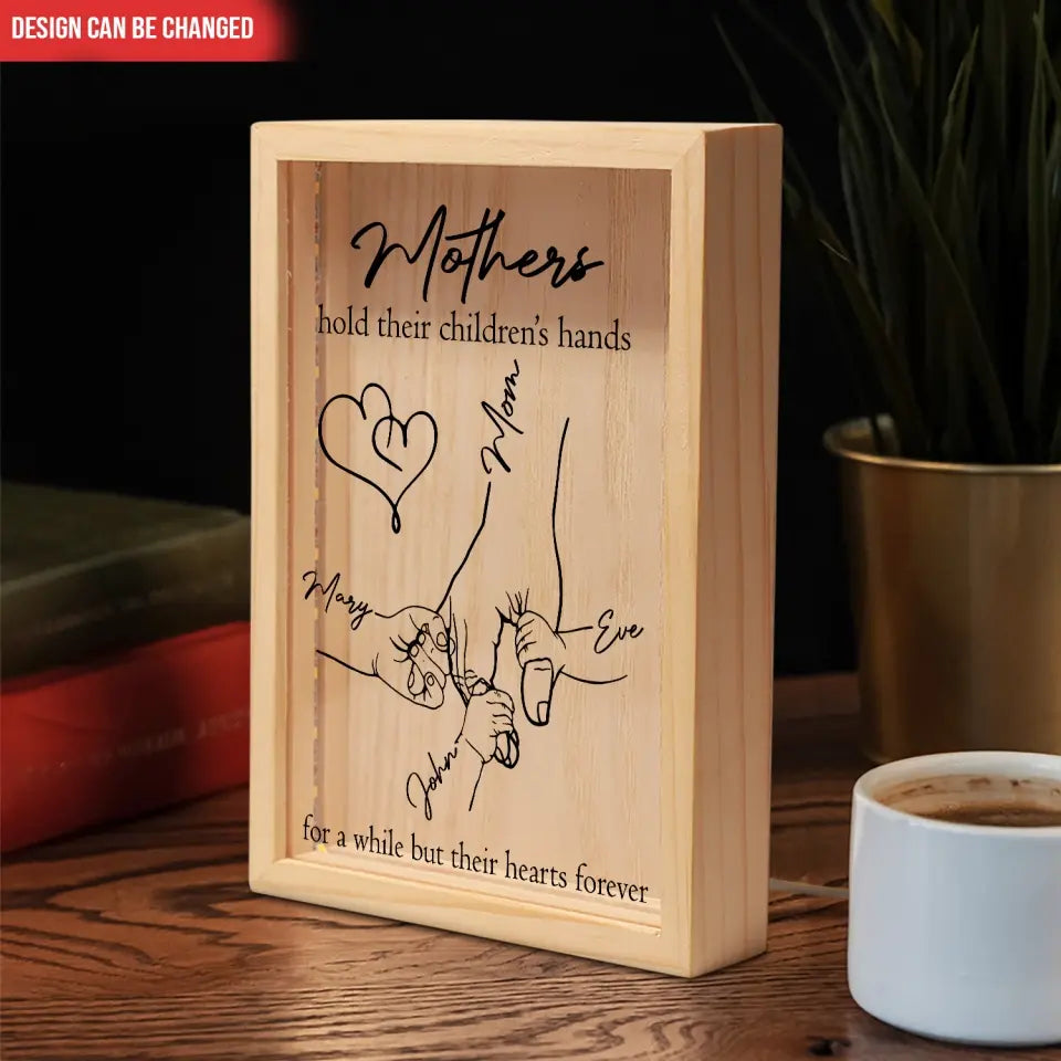 Mothers Hold Their Children’s Hands For A While But Their Hearts Forever - Personalized Frame Light Box, Gift For Mother's Day - FLB12